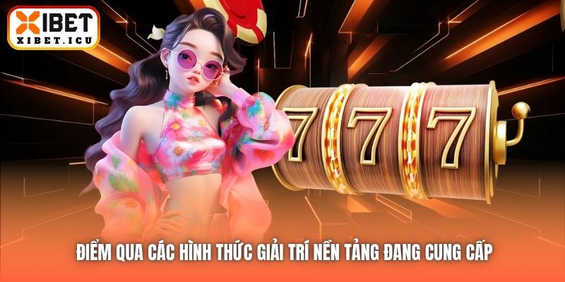 Điểm qua các hình thức giải trí nền tảng đang cung cấp