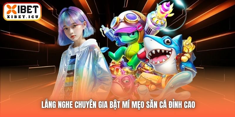 Lắng nghe chuyên gia bật mí mẹo săn cá đỉnh cao