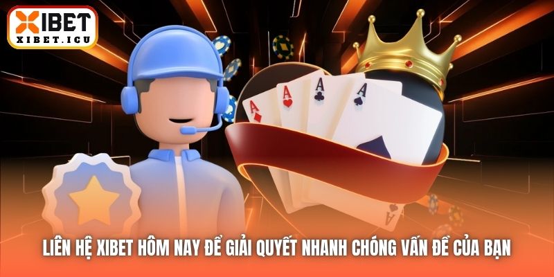 Liên hệ Xibet hôm nay để giải quyết nhanh chóng vấn đề của bạn