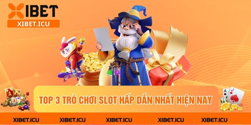Top 3 trò chơi slot hấp dẫn nhất hiện nay