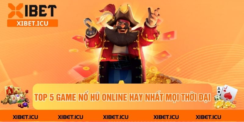 Top 5 game nổ hũ online hay nhất mọi thời đại