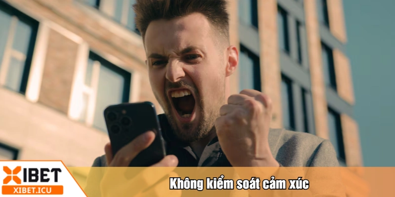 Không kiểm soát cảm xúc
