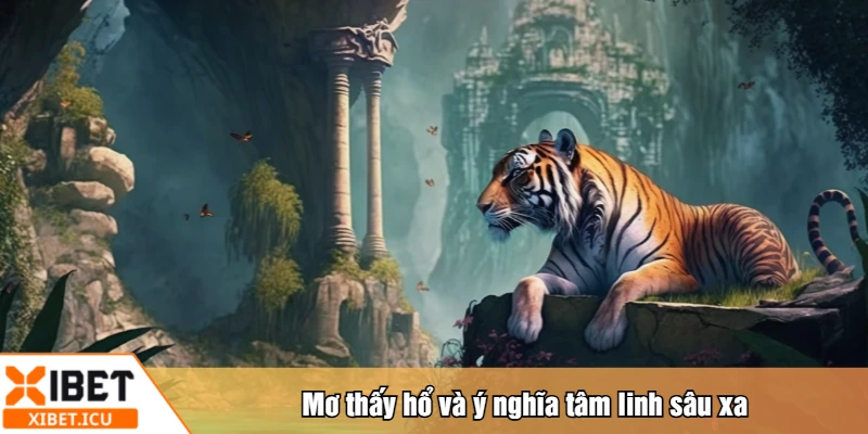 Mơ thấy hổ và ý nghĩa tâm linh sâu xa